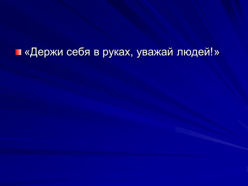 Держи себя в руках, уважай людей!»