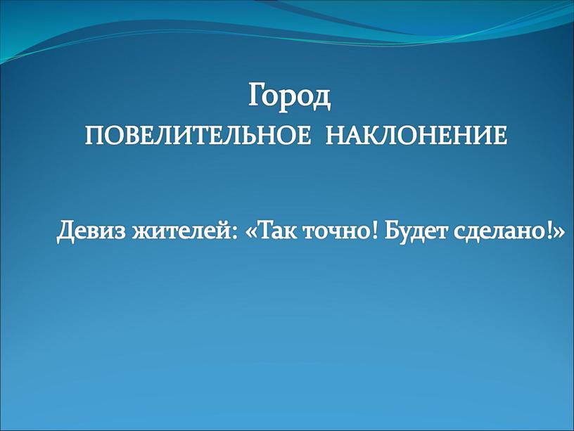 Девиз жителей: «Так точно! Будет сделано!»