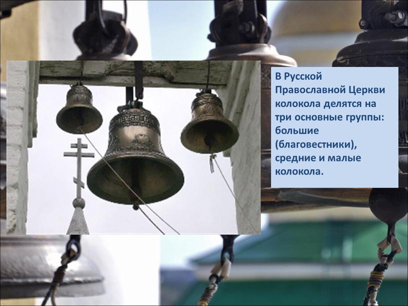 В Русской Православной Церкви колокола делятся на три основные группы: большие (благовестники), средние и малые колокола
