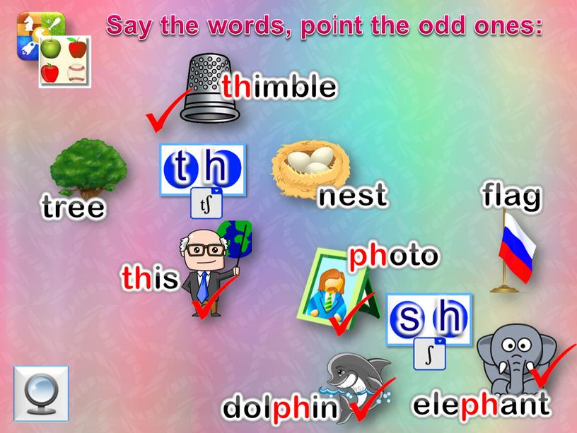 Say the words, po i nt the odd ones: s h t h tree thimble nest this photo flag elephant dolphin