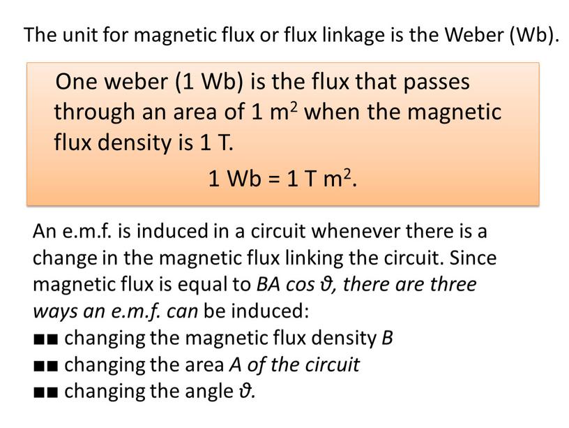 One weber (1 Wb) is the flux that passes through an area of 1 m2 when the magnetic flux density is 1