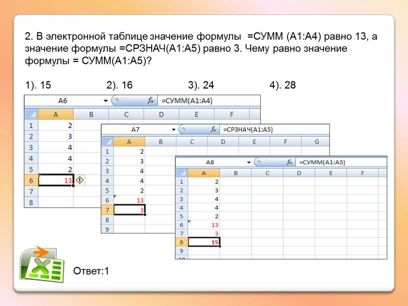 В электронной таблице значение формулы =СУММ (А1:А4) равно 13, а значение формулы =СРЗНАЧ(А1:А5) равно 3