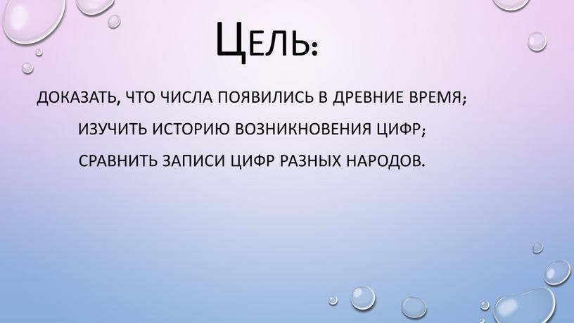 Цель: Доказать, что числа появились в древние время;