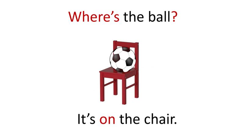 Where’s the ball? It’s on the chair