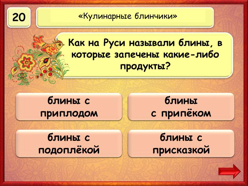 Верно! 20 баллов блины с припёком 0 баллов блины с приплодом 0 баллов блины с подоплёкой 0 баллов блины с присказкой