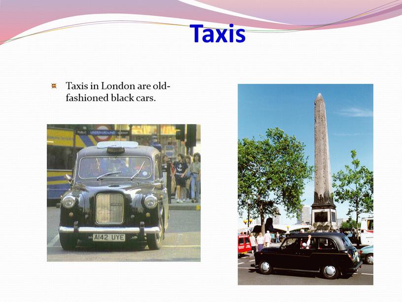 Taxis Taxis in London are old-fashioned black cars