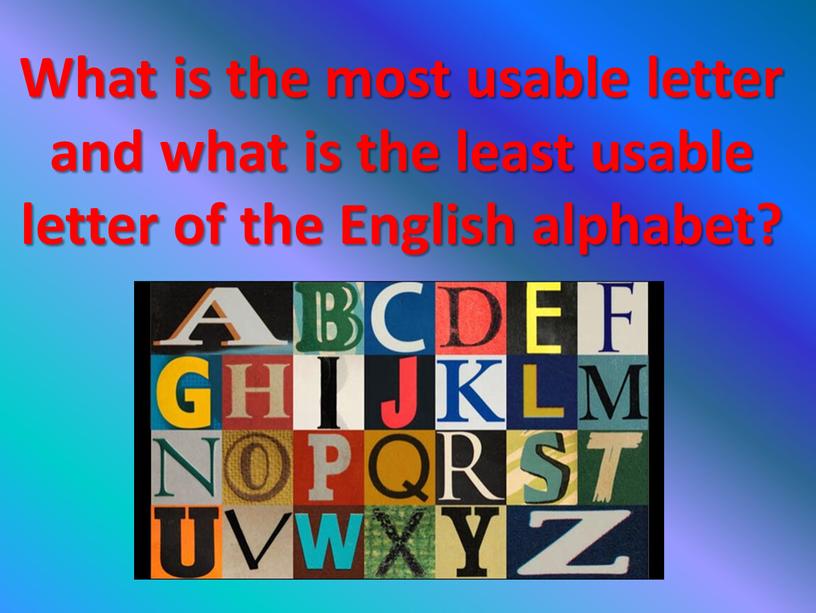What is the most usable letter and what is the least usable letter of the