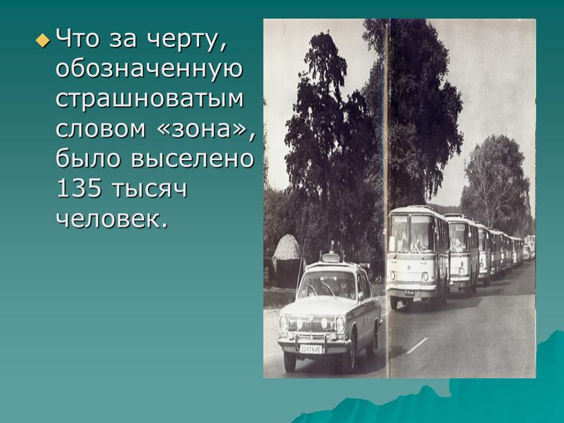 Что за черту, обозначенную страшноватым словом «зона», было выселено 135 тысяч человек