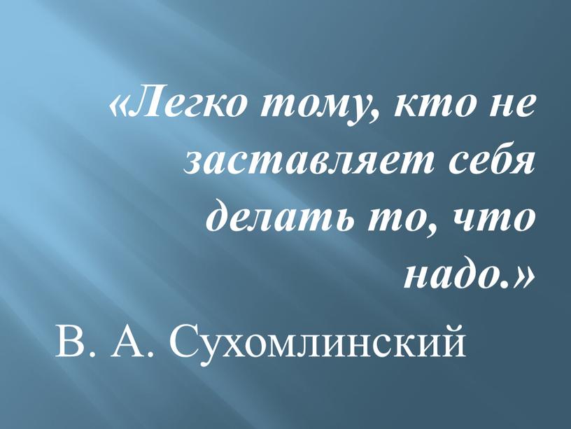 Легко тому, кто не заставляет себя делать то, что надо