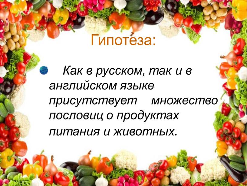 Гипотеза: Как в русском, так и в английском языке присутствует множество пословиц о продуктах питания и животных