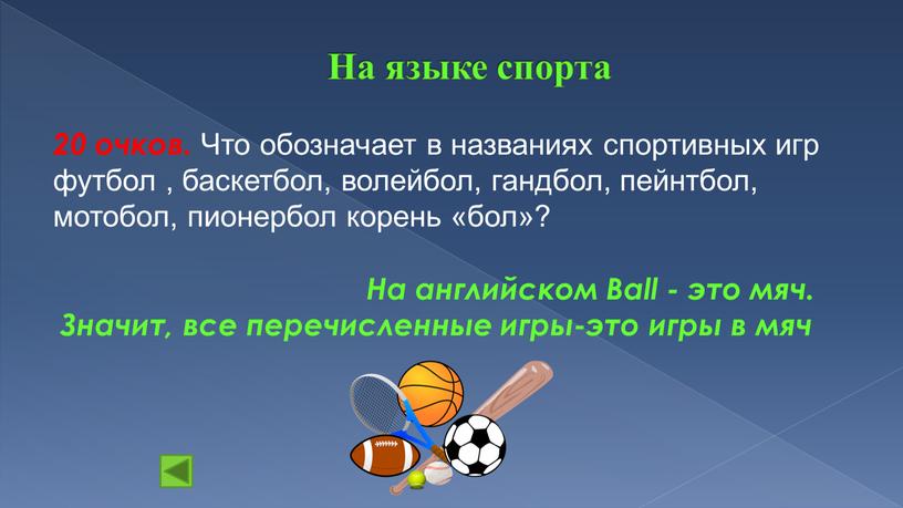 На языке спорта 20 очков. Что обозначает в названиях спортивных игр футбол , баскетбол, волейбол, гандбол, пейнтбол, мотобол, пионербол корень «бол»?