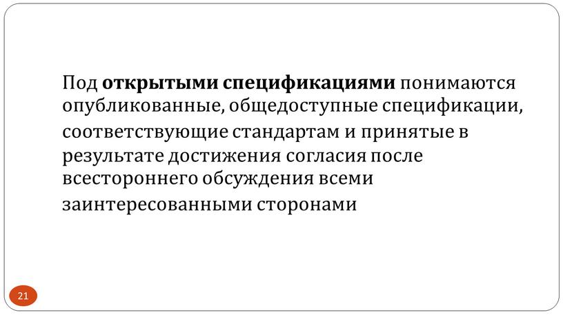 Под открытыми спецификациями понимаются опубликованные, общедоступные спецификации, соответствующие стандартам и принятые в результате достижения согласия после всестороннего обсуждения всеми заинтересованными сторонами 21