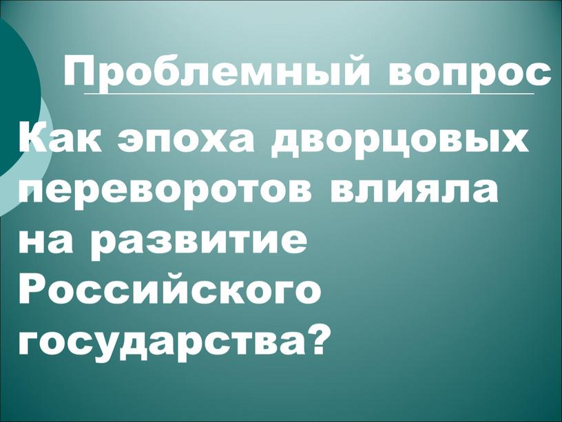 Проблемный вопрос Как эпоха дворцовых переворотов влияла на развитие