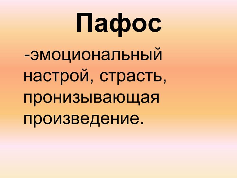 Пафос -эмоциональный настрой, страсть, пронизывающая произведение