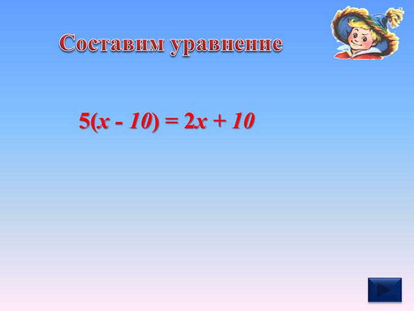 Составим уравнение 5( х - 10 ) = 2 х + 10