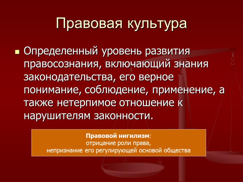 Правовая культура Определенный уровень развития правосознания, включающий знания законодательства, его верное понимание, соблюдение, применение, а также нетерпимое отношение к нарушителям законности