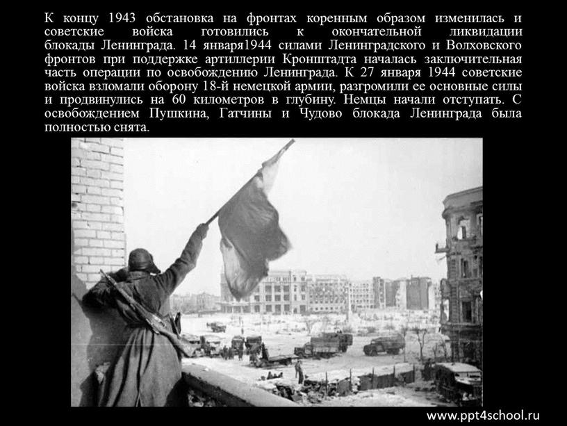 К концу 1943 обстановка на фронтах коренным образом изменилась и советские войска готовились к окончательной ликвидации блокады