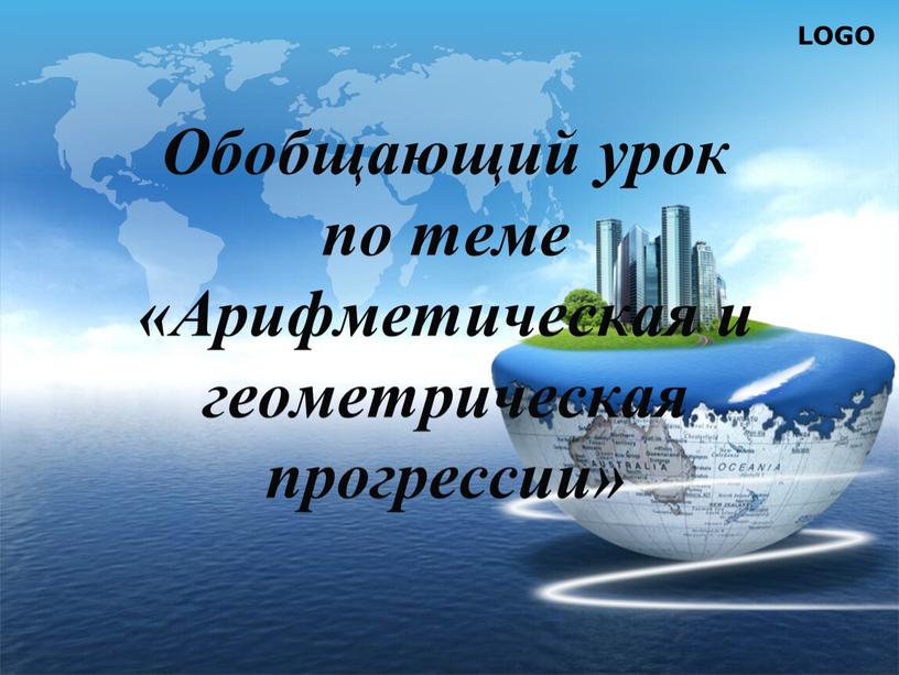 Обобщающий урок по теме «Арифметическая и геометрическая прогрессии»