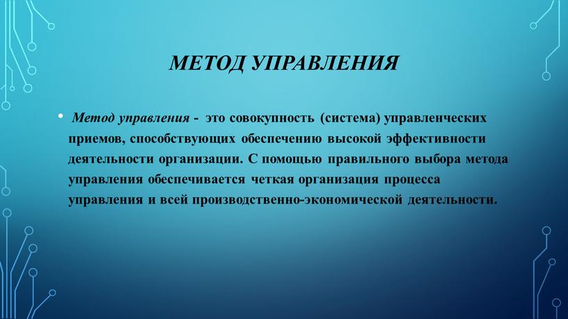 Метод управления Метод управления - это совокупность (система) управленческих приемов, способствующих обеспечению высокой эффективности деятельности организации