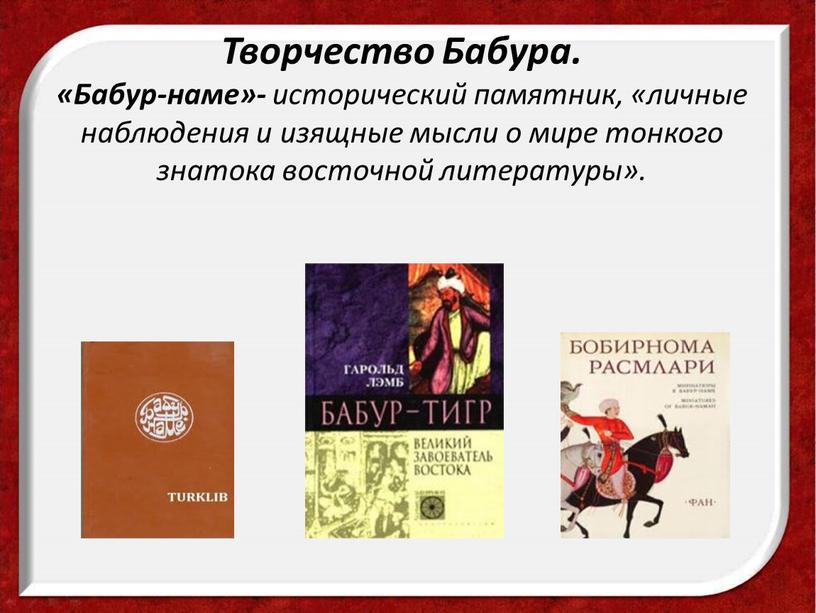 Творчество Бабура. «Бабур-наме»- исторический памятник, «личные наблюдения и изящные мысли о мире тонкого знатока восточной литературы»