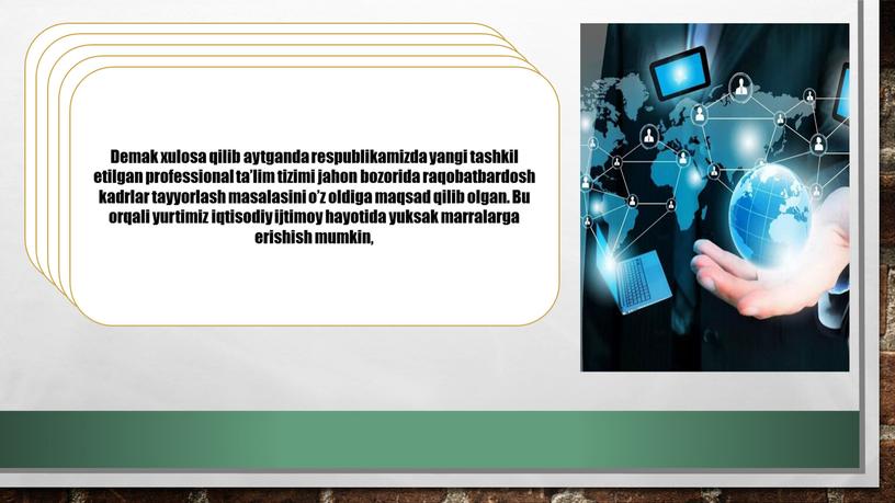 Demak xulosa qilib aytganda respublikamizda yangi tashkil etilgan professional ta’lim tizimi jahon bozorida raqobatbardosh kadrlar tayyorlash masalasini o’z oldiga maqsad qilib olgan