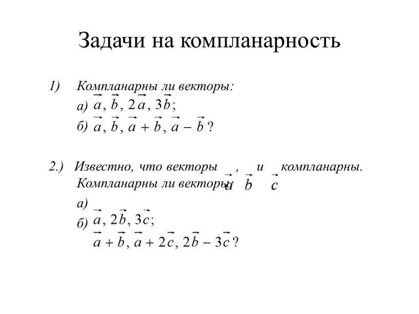 Задачи на компланарность Компланарны ли векторы: а) б) 2