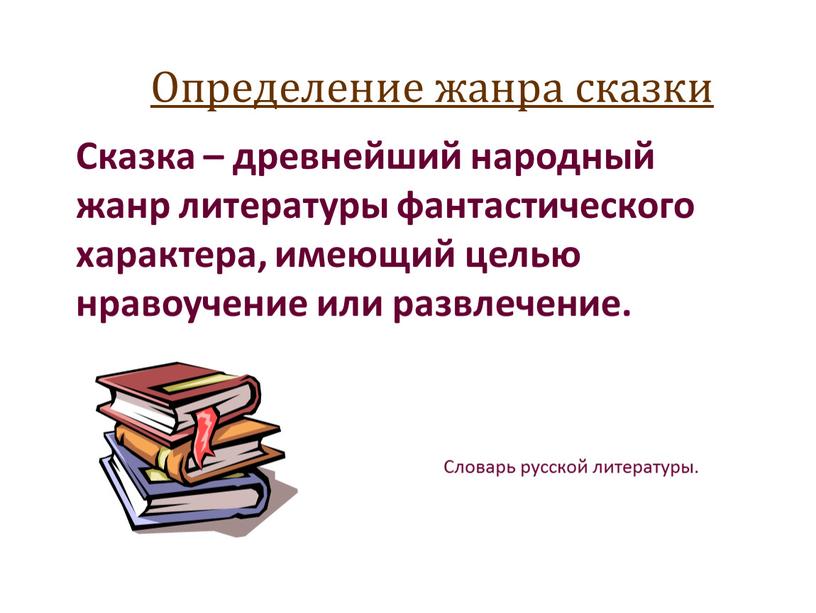 Определение жанра сказки Сказка – древнейший народный жанр литературы фантастического характера, имеющий целью нравоучение или развлечение