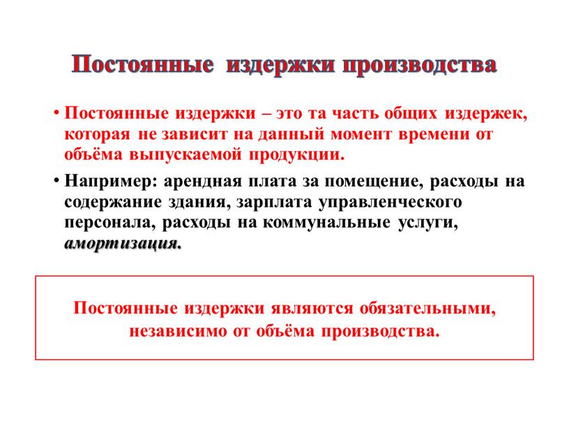 Постоянные издержки – это та часть общих издержек, которая не зависит на данный момент времени от объёма выпускаемой продукции