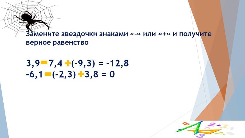 Замените звездочки знаками «-» или «+» и получите верное равенство 3,9 7,4 (-9,3) = -12,8 -6,1 (-2,3) 3,8 = 0