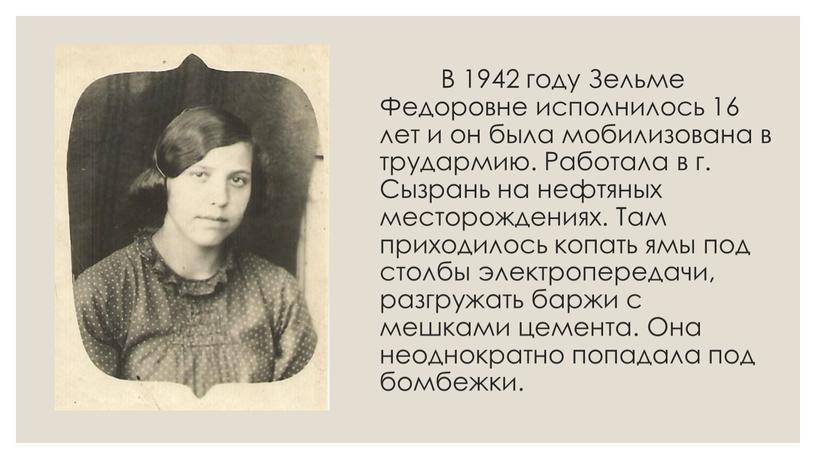 В 1942 году Зельме Федоровне исполнилось 16 лет и он была мобилизована в трудармию