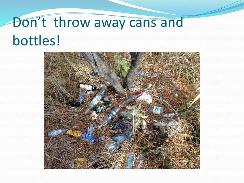 Don’t throw away cans and bottles!