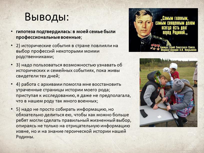 Выводы: гипотеза подтвердилась: в моей семье были профессиональные военные ; 2) исторические события в стране повлияли на выбор профессий некоторыми моими родственниками; 3) надо пользоваться…