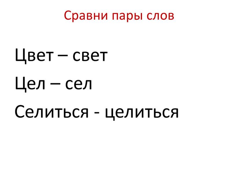 Сравни пары слов Цвет – свет Цел – сел