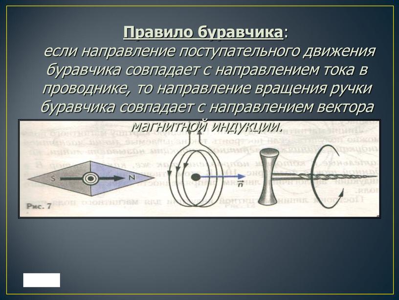 Правило буравчика : если направление поступательного движения буравчика совпадает с направлением тока в проводнике, то направление вращения ручки буравчика совпадает с направлением вектора магнитной индукции