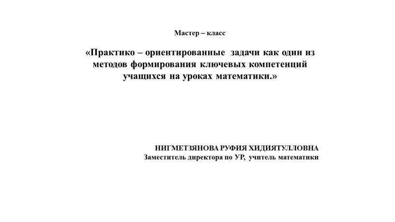 Мастер – класс «Практико – ориентированные задачи как один из методов формирования ключевых компетенций учащихся на уроках математики