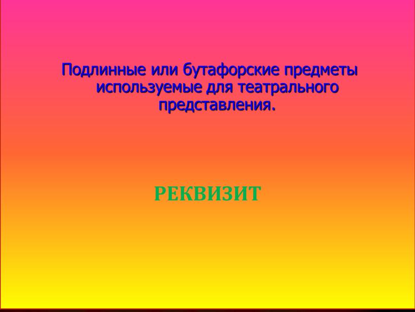 Подлинные или бутафорские предметы используемые для театрального представления