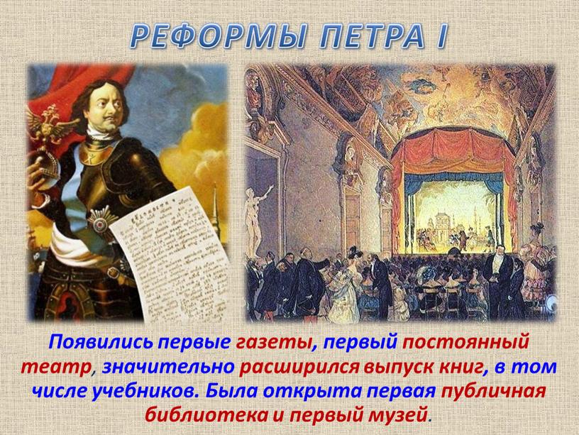 Появились первые газеты, первый постоянный театр , значительно расширился выпуск книг, в том числе учебников