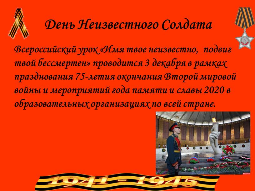 День Неизвестного Солдата Всероссийский урок «Имя твое неизвестно, подвиг твой бессмертен» проводится 3 декабря в рамках празднования 75-летия окончания