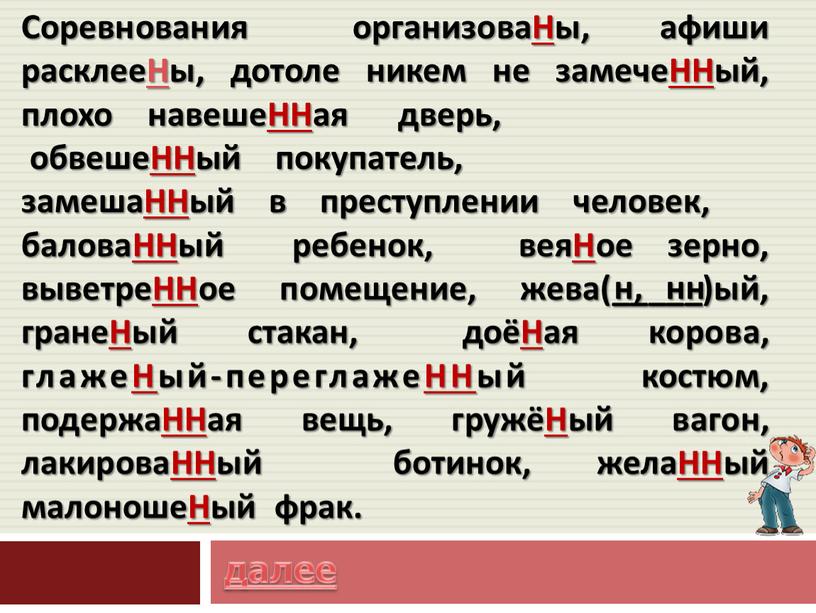 Соревнования организоваНы, афиши расклееНы, дотоле никем не замечеННый, плохо навешеННая дверь, обвешеННый покупатель, замешаННый в преступлении человек, баловаННый ребенок, веяНое зерно, выветреННое помещение, жева(_____)ый, гранеНый…