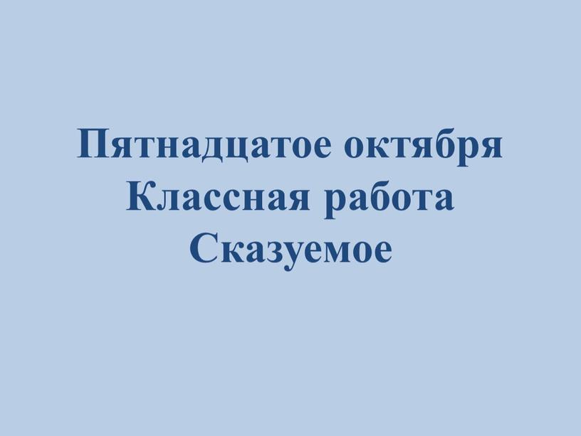 Пятнадцатое октября Классная работа