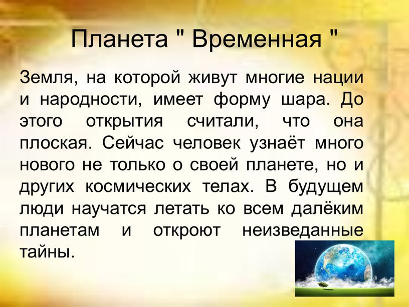 Планета " Временная " Земля, на которой живут многие нации и народности, имеет форму шара