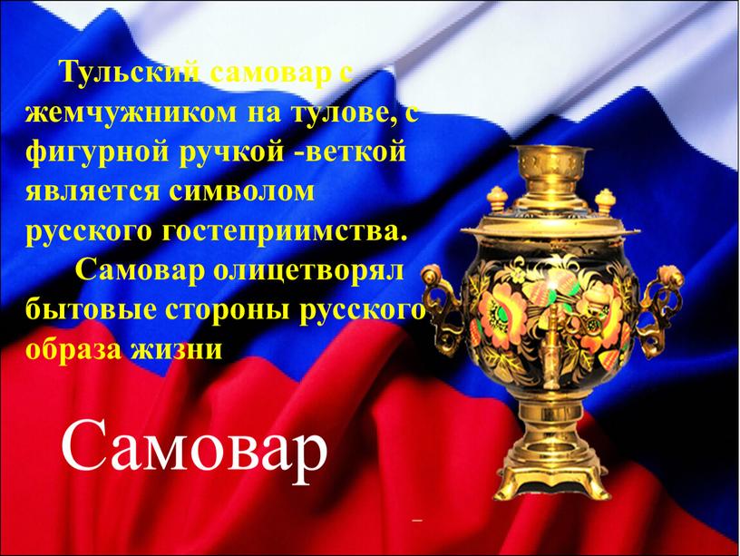 Тульский самовар с жемчужником на тулове, с фигурной ручкой -веткой является символом русского гостеприимства