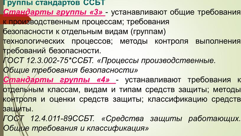 Группы стандартов ССБТ Стандарты группы «3» - устанавливают общие требования к производственным процессам; требования безопасности к отдельным видам (группам) технологических процессов; методы контроля выполнения требований…