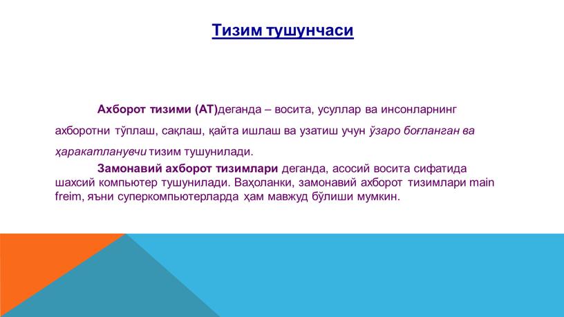 Тизим тушунчаси Ахборот тизими (АТ) деганда – восита, усуллар ва инсонларнинг ахборотни тўплаш, сақлаш, қайта ишлаш ва узатиш учун ўзаро боғланган ва ҳаракатланувчи тизим тушунилади