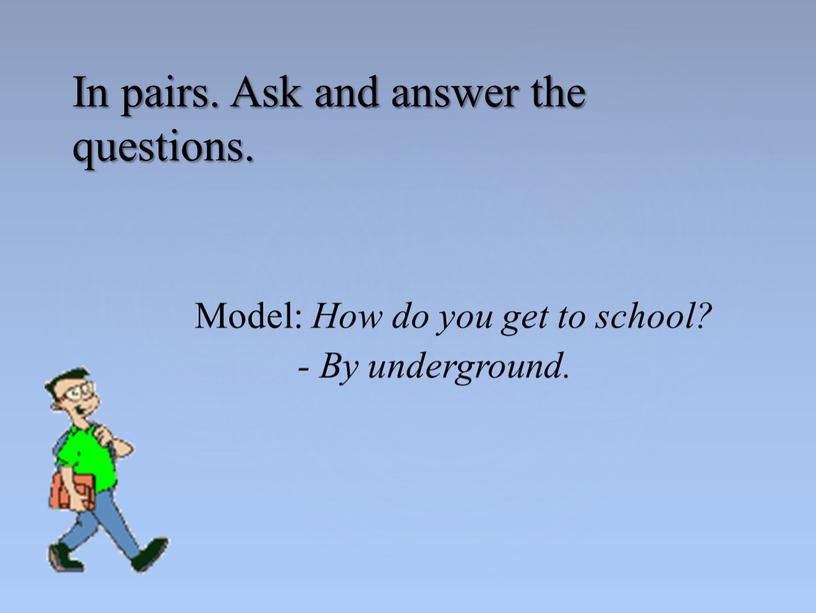 Model: How do you get to school? -