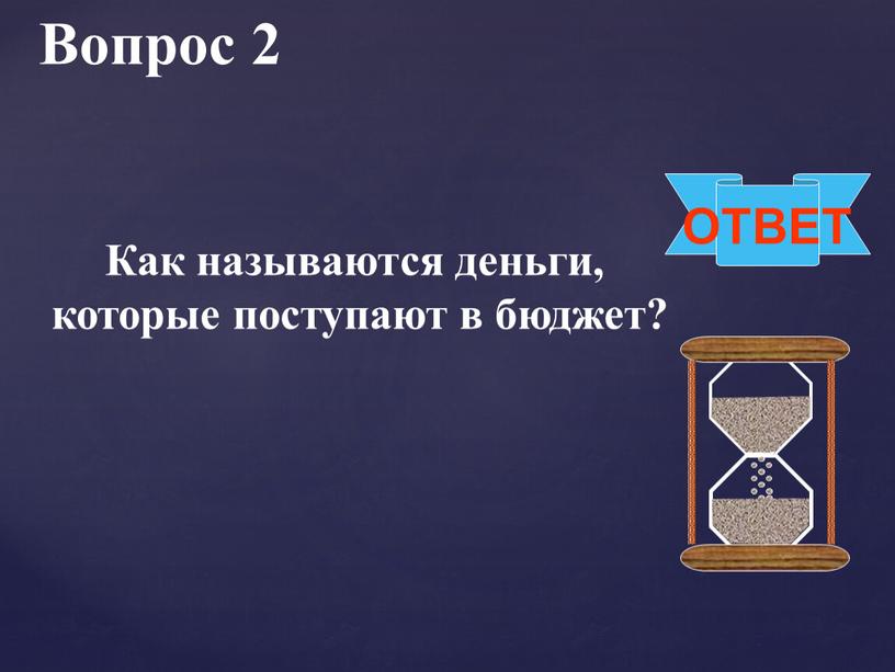 Вопрос 2 ОТВЕТ Как называются деньги, которые поступают в бюджет?