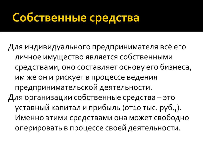 Собственные средства Для индивидуального предпринимателя всё его личное имущество является собственными средствами, оно составляет основу его бизнеса, им же он и рискует в процессе ведения…