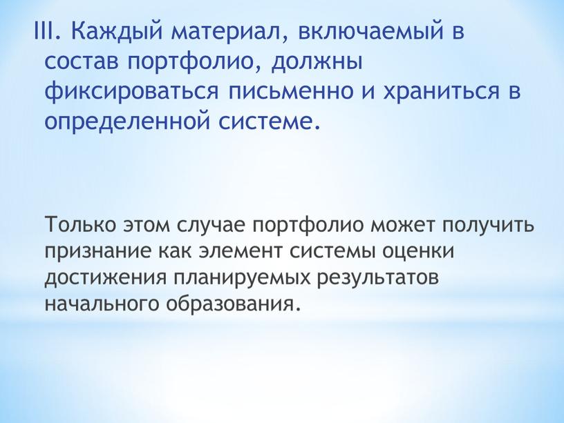 III. Каждый материал, включаемый в состав портфолио, должны фиксироваться письменно и храниться в определенной системе