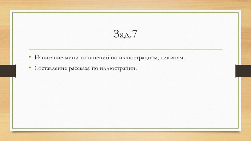 Зад.7 Написание мини-сочинений по иллюстрациям, плакатам