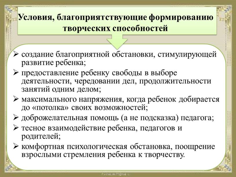 Условия, благоприятствующие формированию творческих способностей создание благоприятной обстановки, стимулирующей развитие ребенка; предоставление ребенку свободы в выборе деятельности, чередовании дел, продолжительности занятий одним делом; максимального напряжения,…